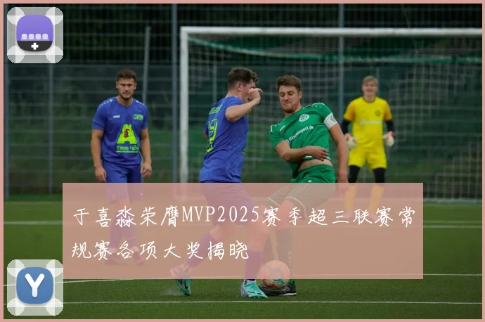 于喜淼荣膺MVP2025赛季超三联赛常规赛各项大奖揭晓