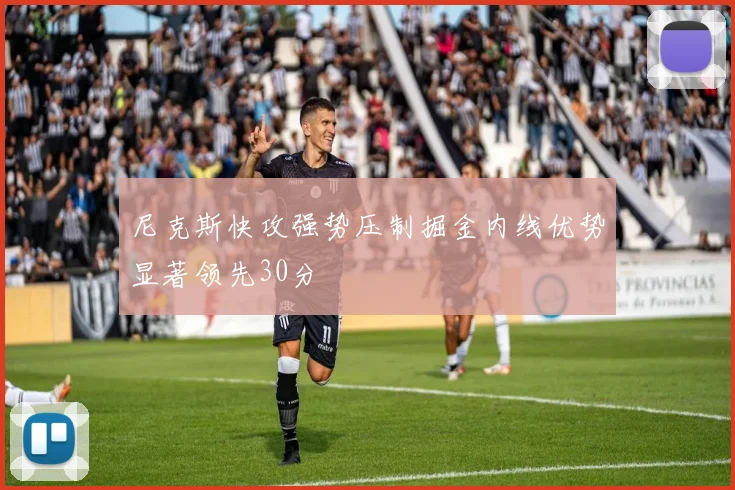 尼克斯快攻强势压制掘金内线优势显著领先30分